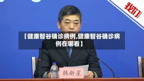 【健康智谷确诊病例,健康智谷确诊病例在哪看】