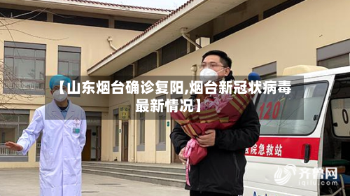 【山东烟台确诊复阳,烟台新冠状病毒最新情况】