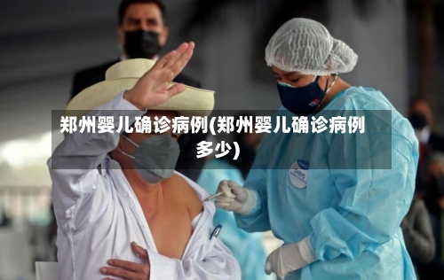 郑州婴儿确诊病例(郑州婴儿确诊病例多少)