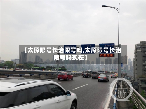 【太原限号长治限号吗,太原限号长治限号吗现在】