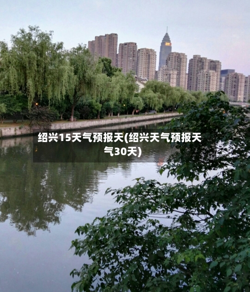 绍兴15天气预报天(绍兴天气预报天气30天)