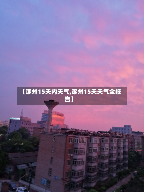 【涿州15天内天气,涿州15天天气全报告】