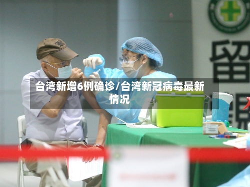 台湾新增6例确诊/台湾新冠病毒最新情况