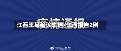 江西王某确诊轨迹/江西报告2例