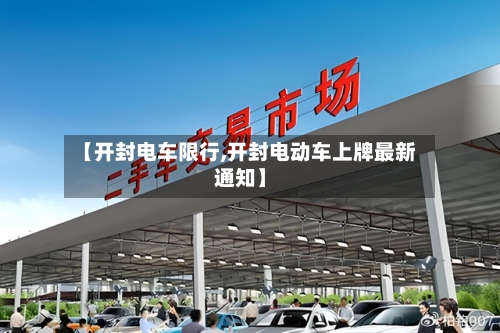 【开封电车限行,开封电动车上牌最新通知】