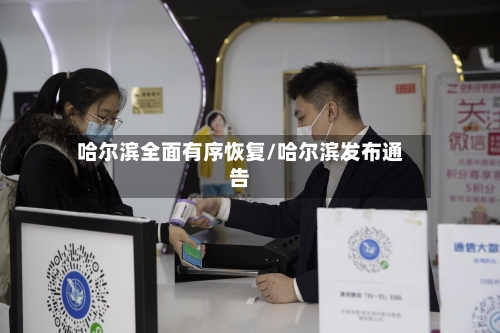 哈尔滨全面有序恢复/哈尔滨发布通告