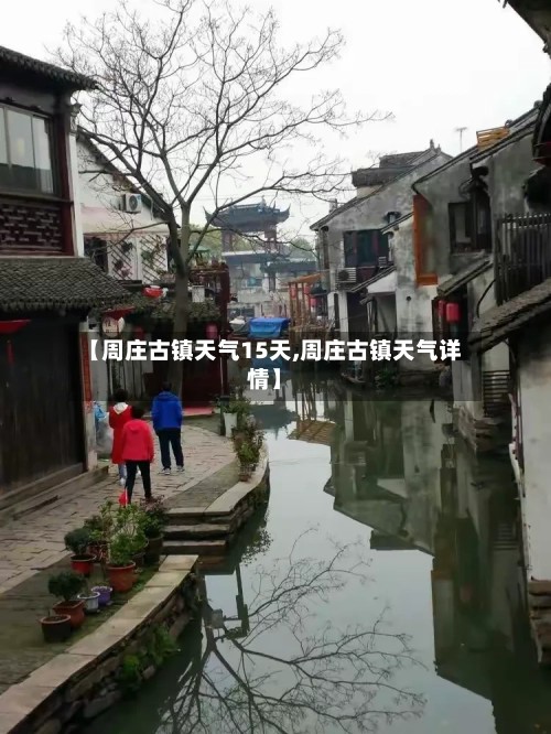 【周庄古镇天气15天,周庄古镇天气详情】