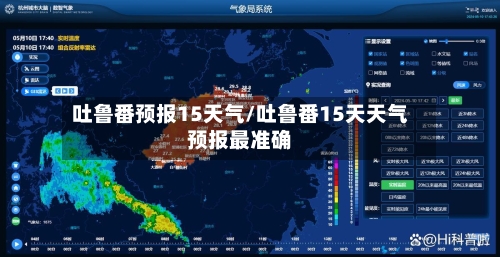 吐鲁番预报15天气/吐鲁番15天天气预报最准确