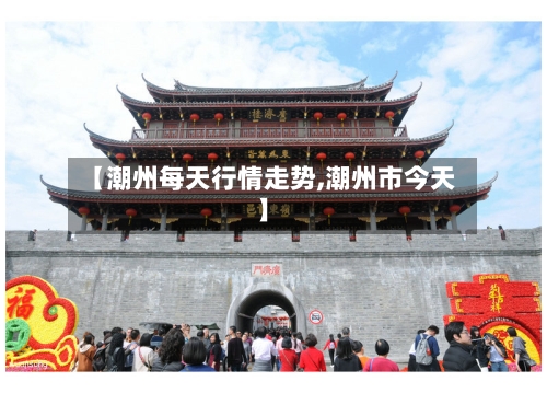 【潮州每天行情走势,潮州市今天】