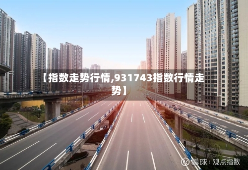 【指数走势行情,931743指数行情走势】