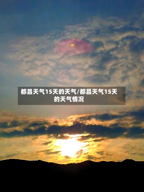 都昌天气15天的天气/都昌天气15天的天气情况