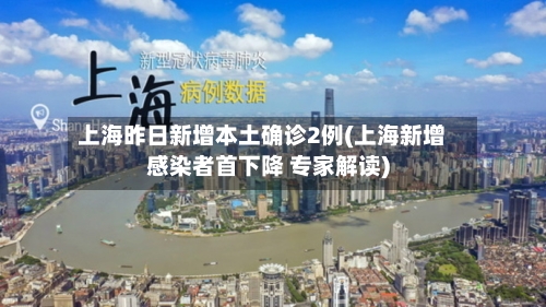 上海昨日新增本土确诊2例(上海新增感染者首下降 专家解读)