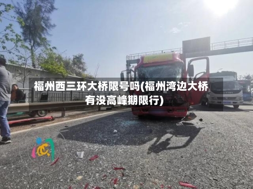 福州西三环大桥限号吗(福州湾边大桥有没高峰期限行)