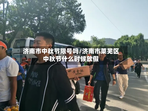 济南市中秋节限号吗/济南市莱芜区中秋节什么时候放假