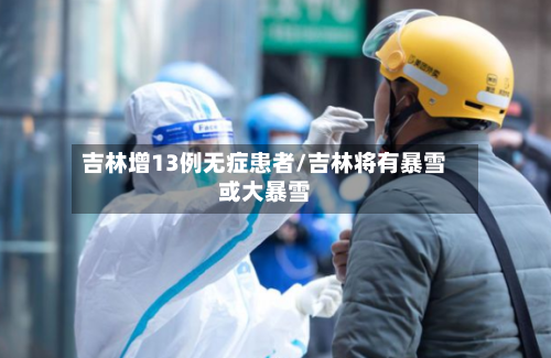 吉林增13例无症患者/吉林将有暴雪或大暴雪