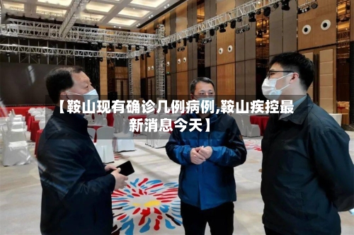 【鞍山现有确诊几例病例,鞍山疾控最新消息今天】