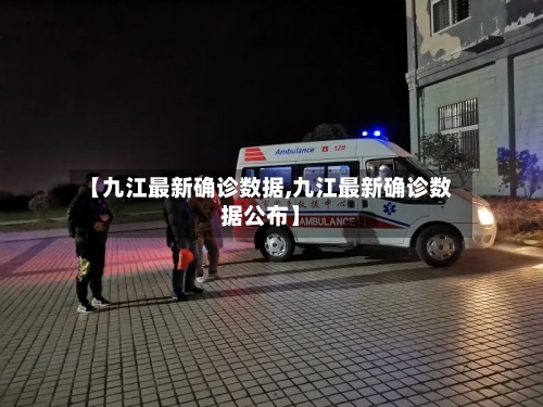 【九江最新确诊数据,九江最新确诊数据公布】