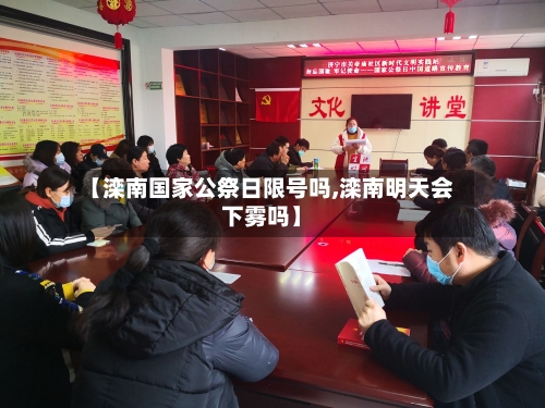 【滦南国家公祭日限号吗,滦南明天会下雾吗】